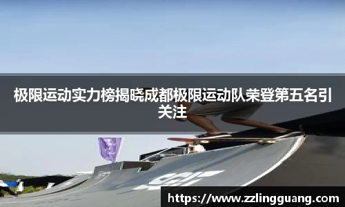 极限运动实力榜揭晓成都极限运动队荣登第五名引关注